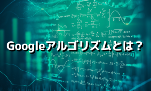 Googleアルゴリズムとは?