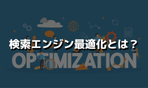 SEO（検索エンジン最適化）とは？