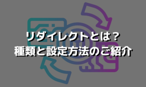 リダイレクトとは？種類と設定方法のご紹介