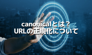 canonicalとは？URLの正規化について