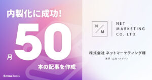 月間50本以上の記事を効率よく作成できるように｜広告・メディア業界｜株式会社ネットマーケティング