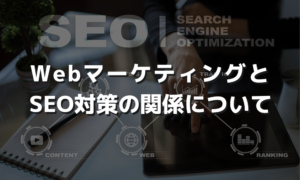 WebマーケティングにおけるSEO対策の重要性