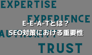 E-E-A-Tとは？SEO対策における重要性