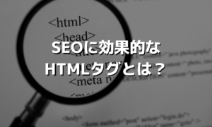 SEOに効果的なHTMLタグとは？