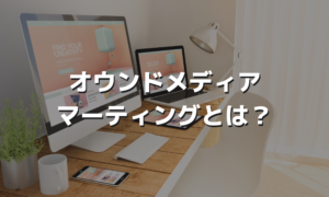 オウンドメディアマーティングとは？