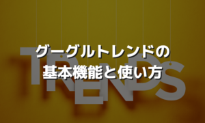 グーグルトレンドの基本機能と使い方