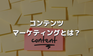 コンテンツマーケティングとは？