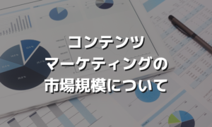コンテンツマーケティングの市場規模について