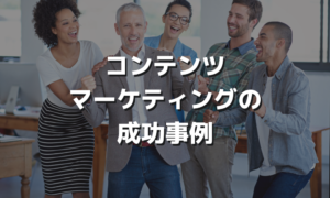 コンテンツマーケティングの成功事例