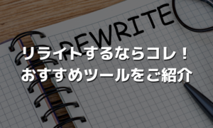 リライトするならコレ！おすすめツールをご紹介