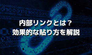 内部リンクとは？効果的な貼り方を解説
