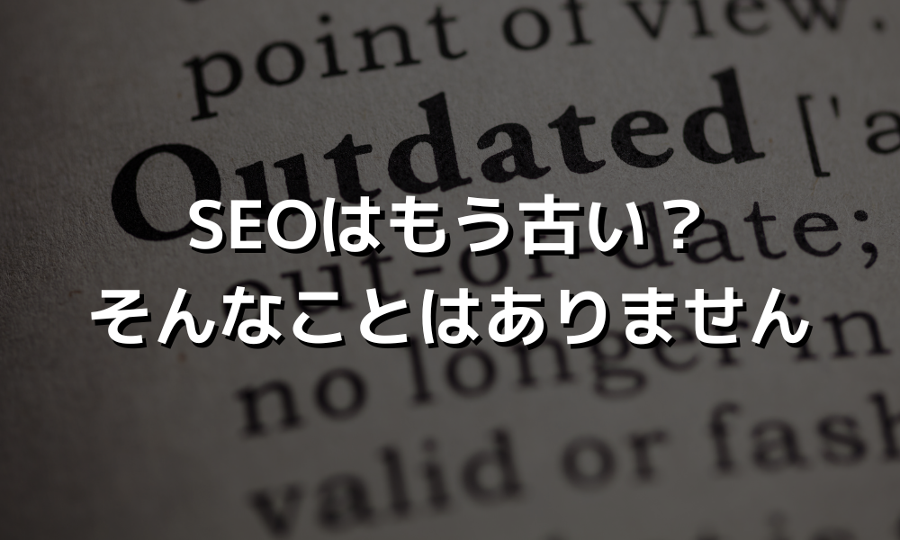 SEOはもう古い？そんなことはありません