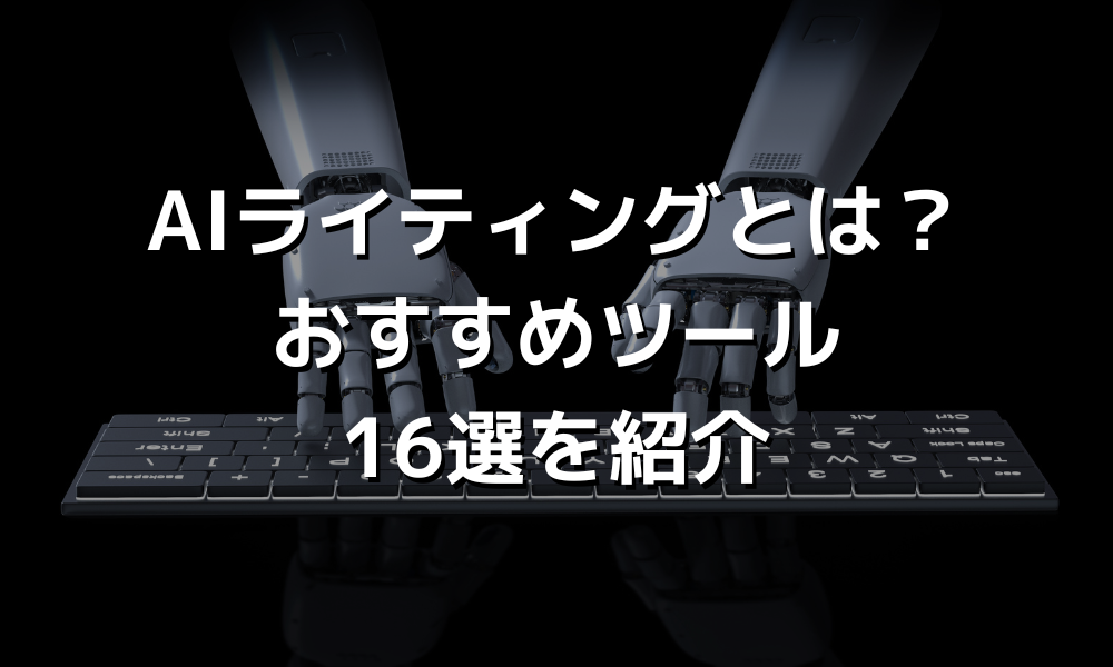 AIライティングとは？おすすめツール16選を紹介