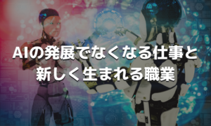 AIの発展でなくなる仕事と新しく生まれる職業