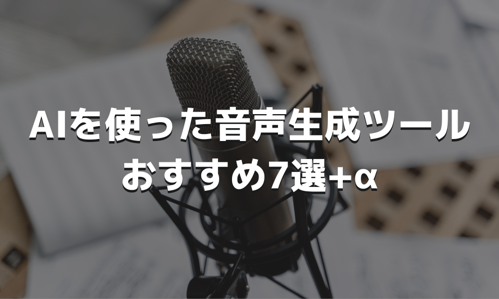 AIを使った音声生成ツールおすすめ7選＋α