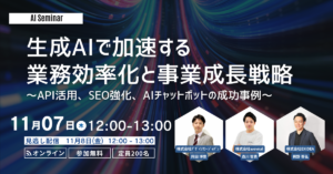 生成AIで加速する業務効率化と事業成長戦略 ～API活用、SEO強化、AIチャットボットの成功事例～