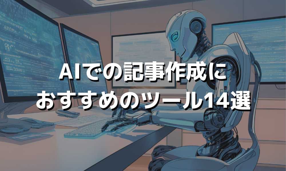 AIでの記事作成におすすめのツール14選