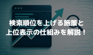 検索順位を上げる14の方法とNG施策！上位表示までの仕組みや期間を解説