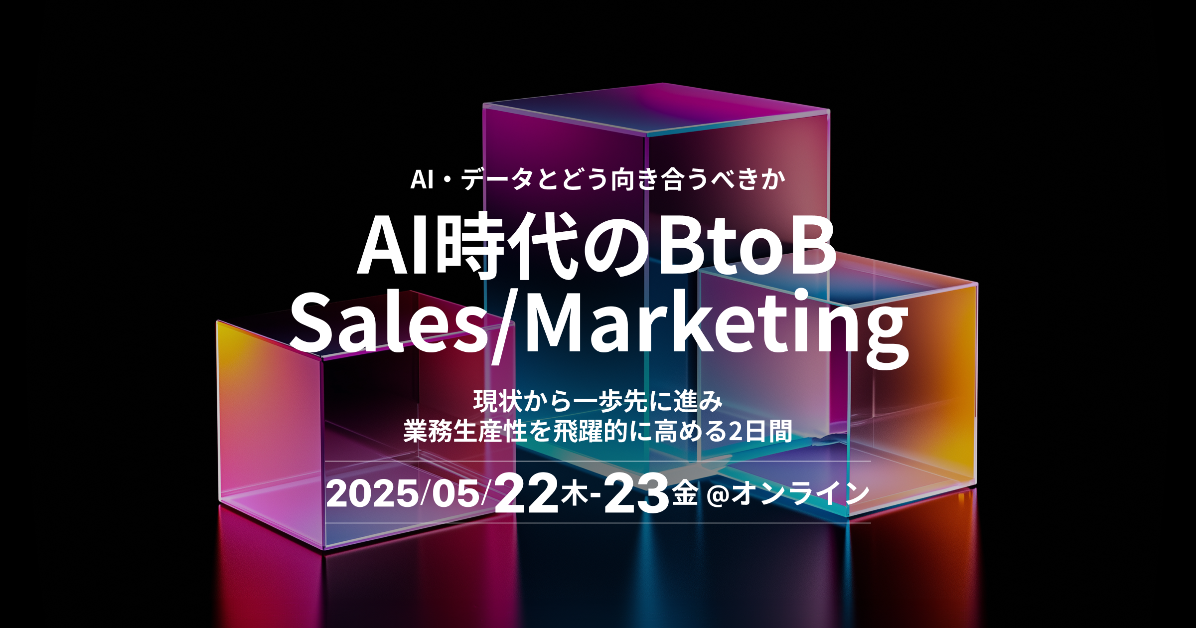 AI・データとどう向き合うべきか AI時代のBtoB Sales/Marketing ~現状から一歩先に進み業務生産性を飛躍的に高める2日間~