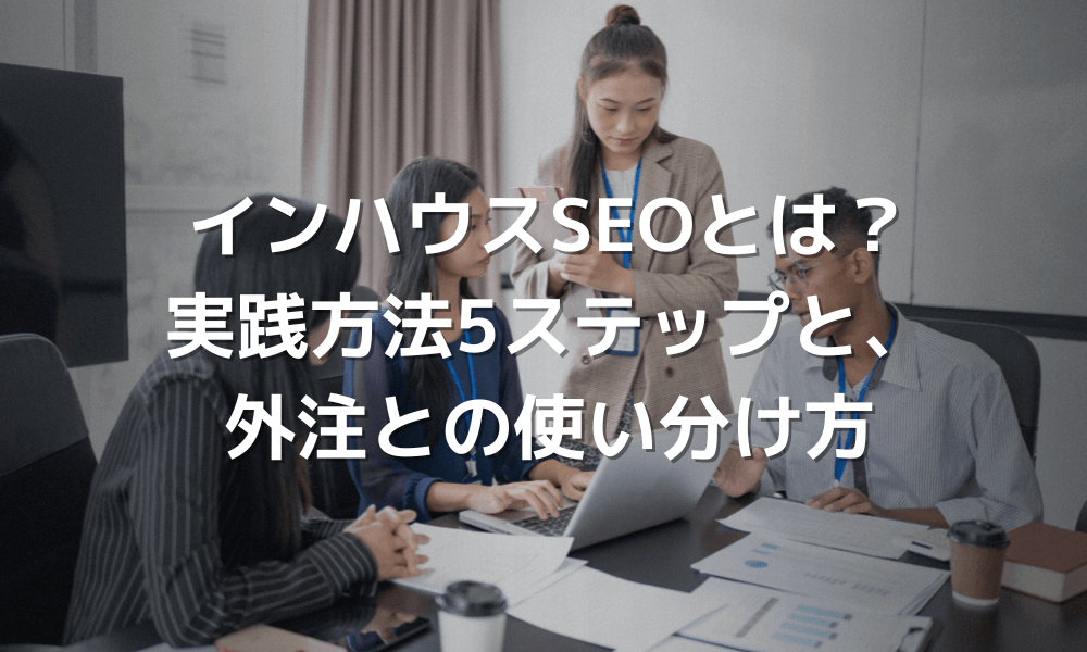 インハウスSEOとは？実践方法5ステップと外注との使い分け方