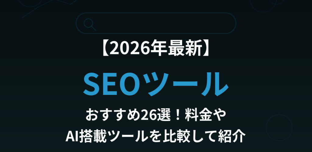 【2026年最新】SEOツールおすすめ26選！料金やAI搭載ツールを比較して紹介